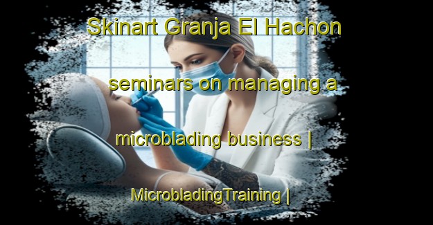 Skinart Granja El Hachon seminars on managing a microblading business | MicrobladingTraining | MicrobladingClasses | SkinartTraining-Colombia